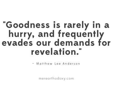 Goodness is rarely in a hurry.